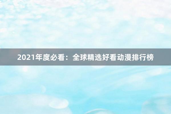 2021年度必看：全球精选好看动漫排行榜